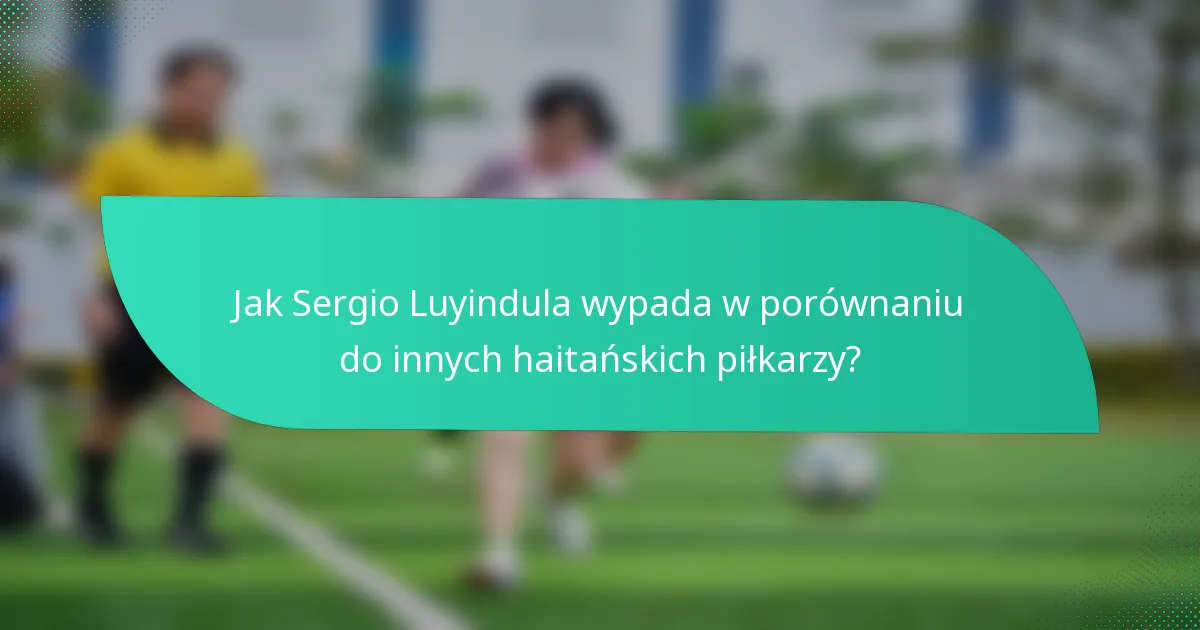 Jak Sergio Luyindula wypada w porównaniu do innych haitańskich piłkarzy?