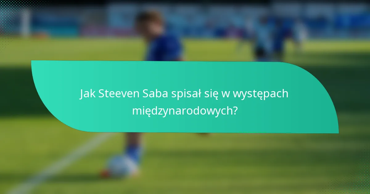 Jak Steeven Saba spisał się w występach międzynarodowych?
