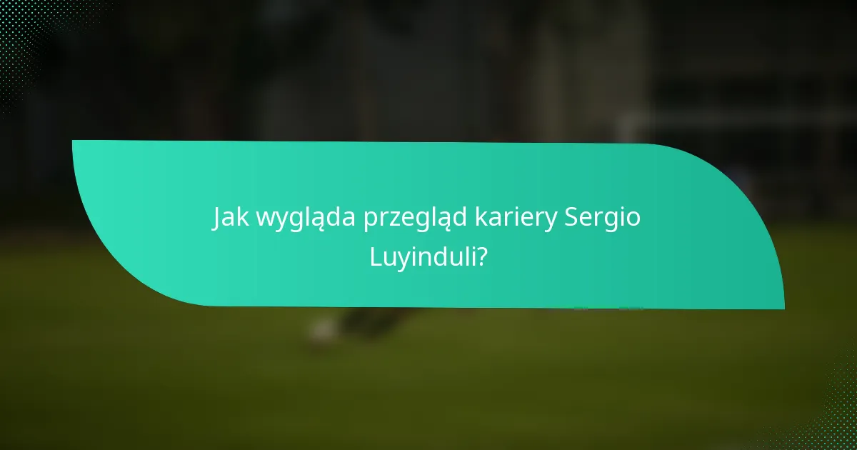 Jak wygląda przegląd kariery Sergio Luyinduli?