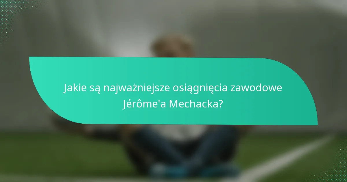 Jakie są najważniejsze osiągnięcia zawodowe Jérôme'a Mechacka?