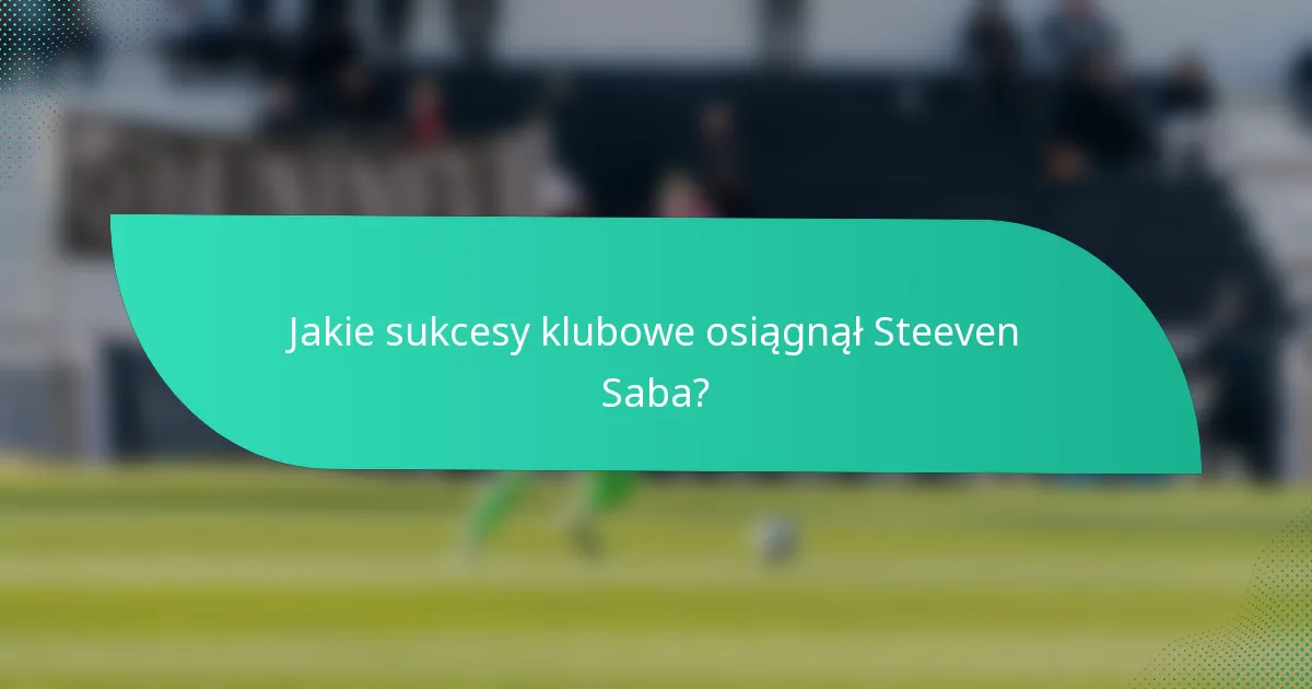 Jakie sukcesy klubowe osiągnął Steeven Saba?